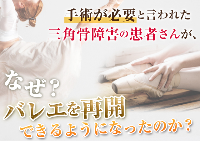 手術が必要と言われた三角骨障害の患者さんが、バレエを再開できるようになったのか？